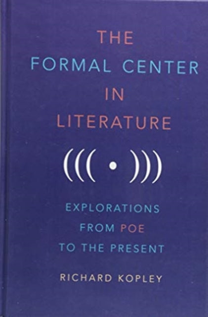 The Formal Center in Literature: Explorations from Poe to the Present