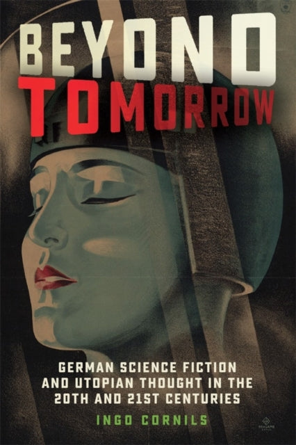 Beyond Tomorrow: German Science Fiction and Utopian Thought in the 20th and 21st Centuries