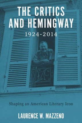 The Critics and Hemingway, 1924-2014: Shaping an