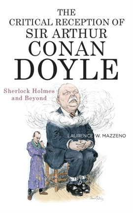 The Critical Reception of Sir Arthur Conan Doyle: Sherlock Holmes and Beyond