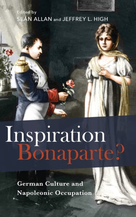 Inspiration Bonaparte?: German Culture and Napoleonic Occupation