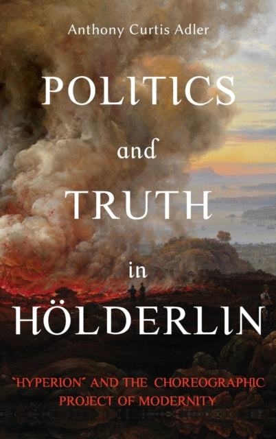 Politics and Truth in Hölderlin: Hyperion and the Choreographic Project of Modernity