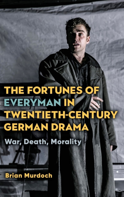 The Fortunes of Everyman in Twentieth-Century German Drama: War, Death, Morality