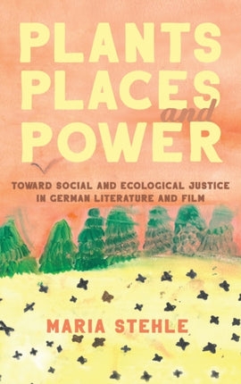 Plants, Places, and Power: Toward Social and Ecological Justice in German Literature and Film