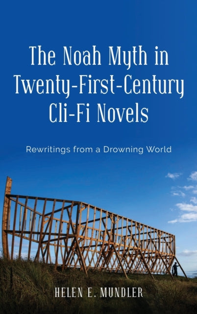 The Noah Myth in Twenty-First-Century Cli-Fi Novels: Rewritings from a Drowning World