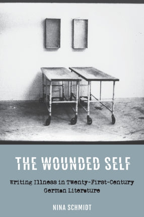 The Wounded Self: Writing Illness in Twenty-First-Century German Literature