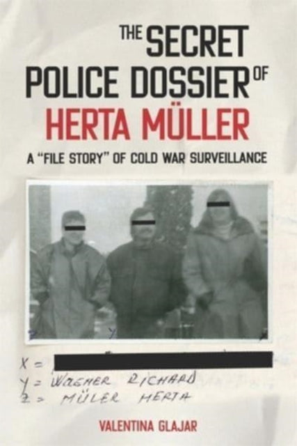 The Secret Police Dossier of Herta Müller: A “File Story” of Cold War Surveillance