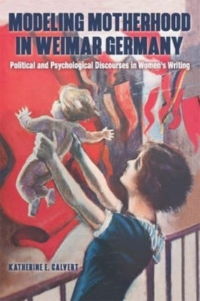 Modeling Motherhood in Weimar Germany: Political
