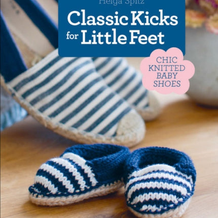 Classic Kicks for Little Feet: 16 Knitted Shoe Styles for Baby's First Year