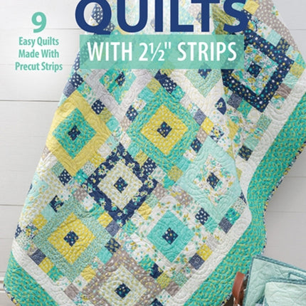 Time-Saving Quilts with 2 1/2" Strips: 9 Easy Quilts Made with Precut Strips