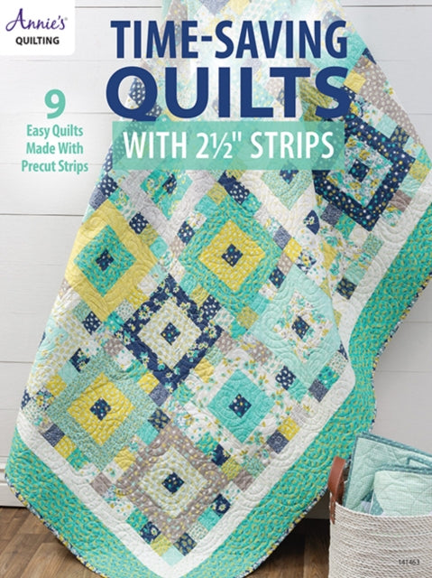 Time-Saving Quilts with 2 1/2" Strips: 9 Easy Quilts Made with Precut Strips