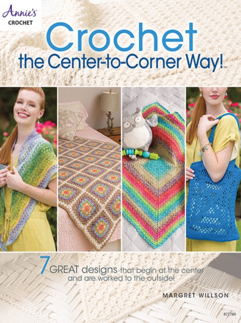 Crochet the Center-to-Corner Way!: 7 Great Designs That Begin at the Center and are Worked to the Outside!