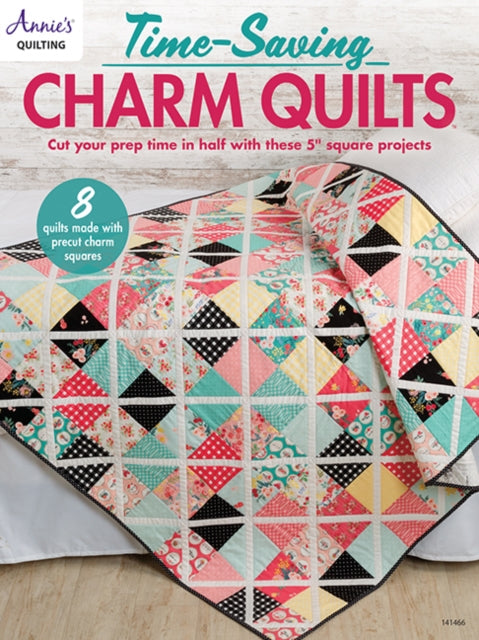 Time-Saving Charm Quilts: Cut Your Prep Time in Half with These 5" Square Projects; 8 Quilts Made with Precut Charm Squares