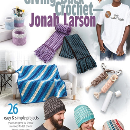 Giving Back Crochet: 26 Easy & Simple Projects You Can Give to Those in Need to Let Them Know You Care