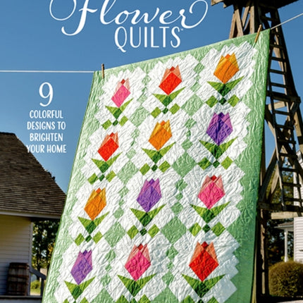 Pieced Flower Quilts: 9 Colorful Designs to Brighten Your Home