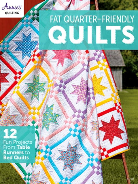 Fat Quarter-Friendly Quilts: 12 Fun Projects from Table Runners to Bed Quilts