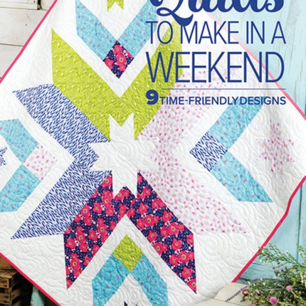 Quilts to Make in a Weekend: 9 Time-Friendly Designs