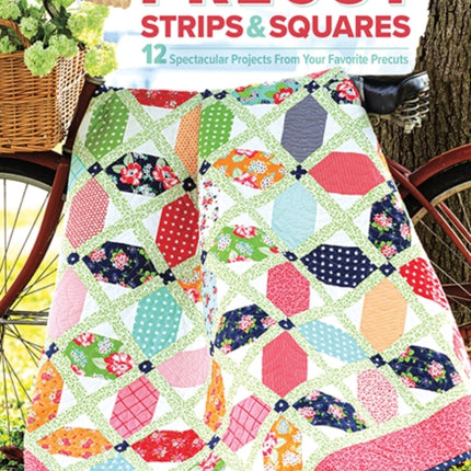 Precut Strips & Squares: 12 Spectacular Projects from Your Favourite Precuts