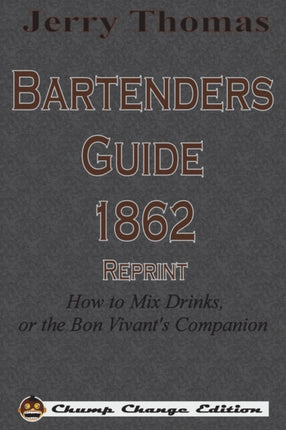 Jerry Thomas Bartenders Guide 1862 Reprint: How to Mix Drinks, or the Bon Vivant's Companion