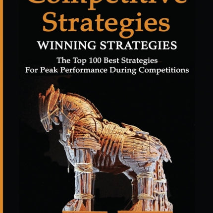 Competitive Strategy: Winning Strategies: The Top 100 Best Strategies For Peak Performance During Competitions