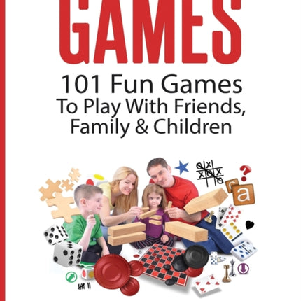 Games: 101 Fun Games To Play With Friends, Family & Children