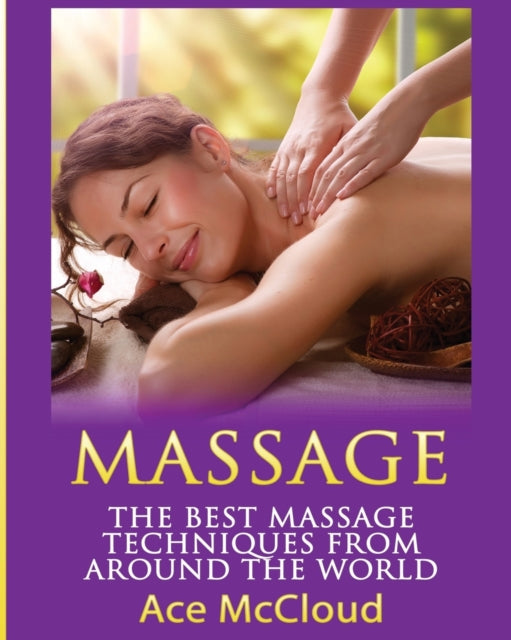Massage: The Best Massage Techniques From Around The World