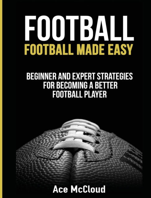Football: Football Made Easy: Beginner and Expert