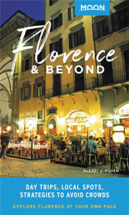 Moon Florence & Beyond (First Edition): Day Trips, Local Spots, Strategies to Avoid Crowds