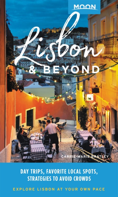 Moon Lisbon & Beyond (First Edition): Day Trips, Local Spots, Strategies to Avoid Crowds