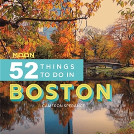 Moon 52 Things to Do in Boston (First Edition): Local Spots, Outdoor Recreation, Getaways