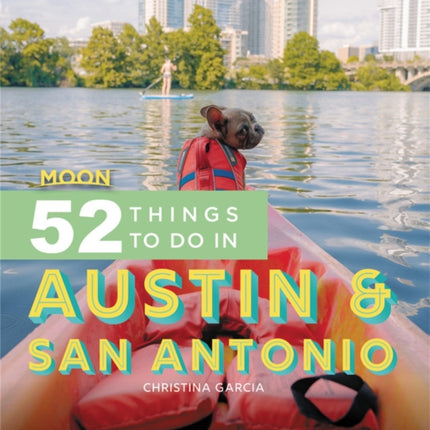 Moon 52 Things to Do in Austin & San Antonio (First Edition): City Streets, Outdoor Recreation, Weekend Getaways