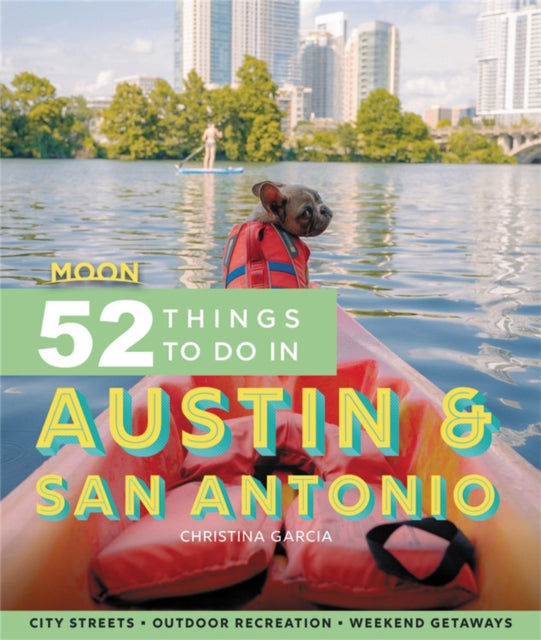 Moon 52 Things to Do in Austin & San Antonio (First Edition): City Streets, Outdoor Recreation, Weekend Getaways