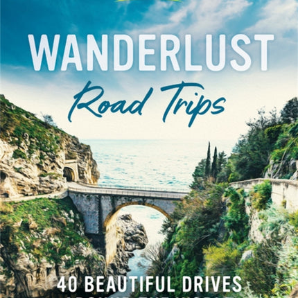 Wanderlust Road Trips (First Edition): 40 Beautiful Drives Around the World