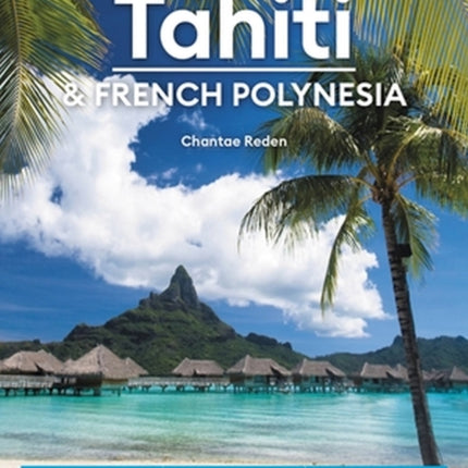 Moon Tahiti & French Polynesia (First Edition): Best Beaches, Local Culture, Snorkeling & Diving