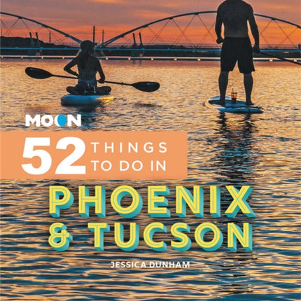 Moon 52 Things to Do in Phoenix & Tucson: Local Spots, Outdoor Recreation, Getaways