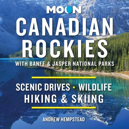 Moon Canadian Rockies: With Banff & Jasper National Parks (Eleventh Edition): Scenic Drives, Wildlife, Hiking & Skiing