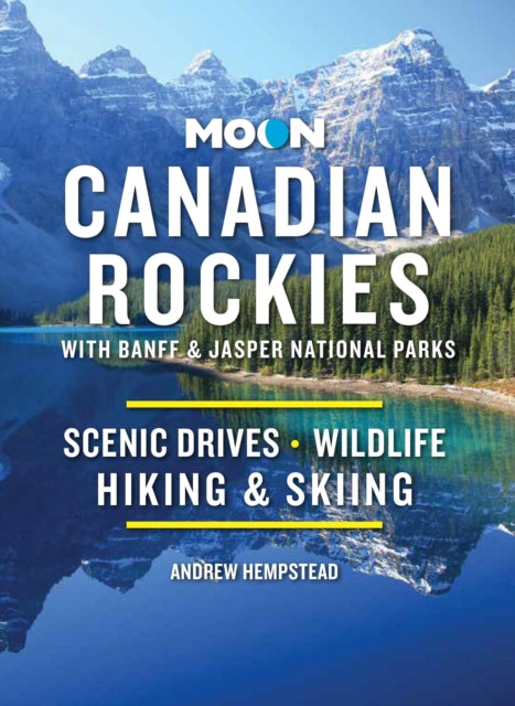 Moon Canadian Rockies: With Banff & Jasper National Parks (Eleventh Edition): Scenic Drives, Wildlife, Hiking & Skiing