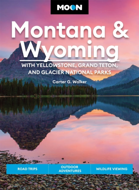 Moon Montana & Wyoming: With Yellowstone, Grand Teton & Glacier National Parks (Fifth Edition): Road Trips, Outdoor Adventures, Wildlife Viewing