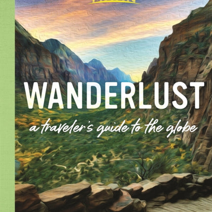 Wanderlust: A Traveler's Guide to the Globe (First Edition)