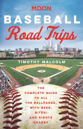 Moon Baseball Road Trips (First Edition): The Complete Guide to All the Ballparks, with Beer, Bites, and Sights Nearby