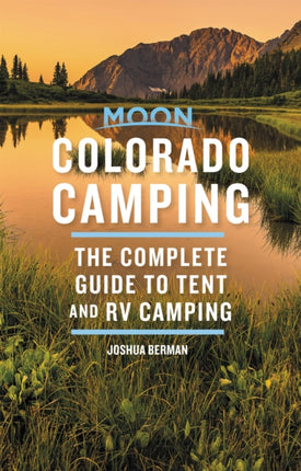 Moon Colorado Camping (Sixth Edition): The Complete Guide to Tent and RV Camping