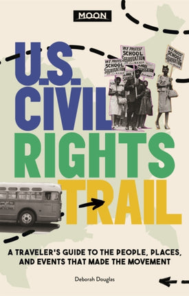 Moon U.S. Civil Rights Trail (First Edition): A Traveler's Guide to the People, Places, and Events that Made the Movement