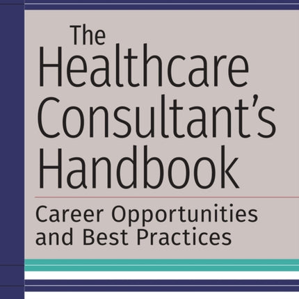 The Healthcare Consultant's Handbook: Career Opportunities and Best Practices