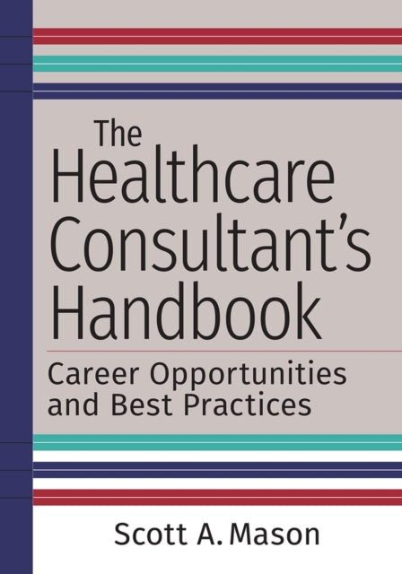 The Healthcare Consultant's Handbook: Career Opportunities and Best Practices