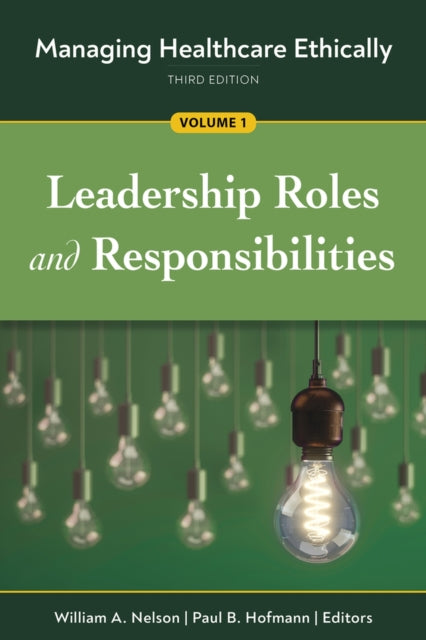 Managing Healthcare Ethically, Volume 1: Leadership Roles and Responsibilities