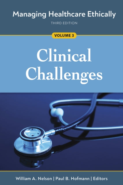 Managing Healthcare Ethically, Volume 3: Clinical Challenges