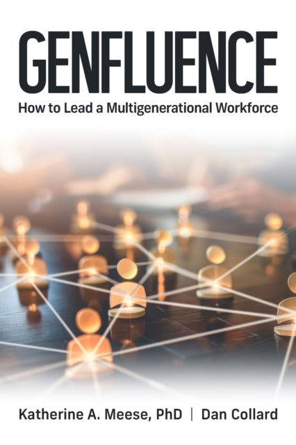 Genfluence How to Lead a Multigenerational Workforce