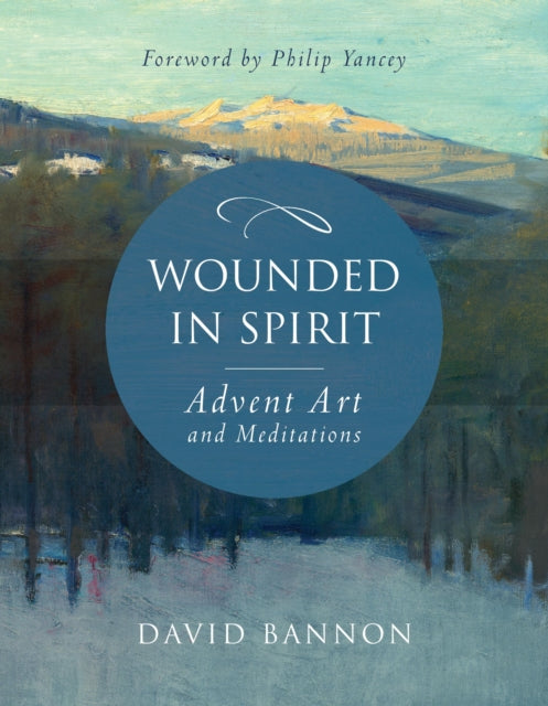 Wounded in Spirit: A 25-Day Illustrated Advent Devotional for the Grieving with Scriptures and Stories Drawn from the Works and Lives of Artists, Poets, and Theologians