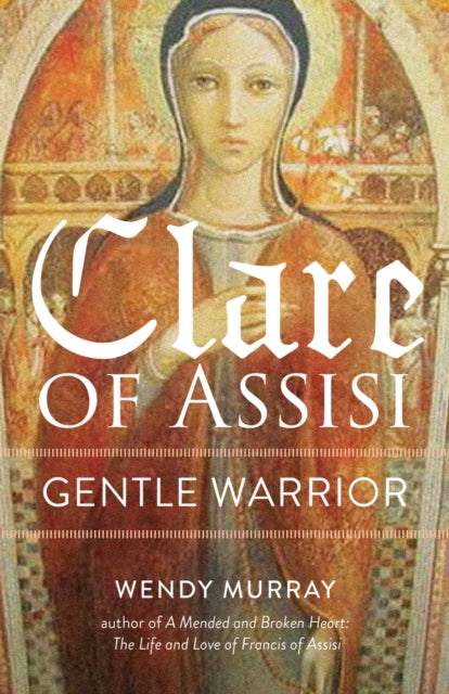 Clare of Assisi: Gentle Warrior