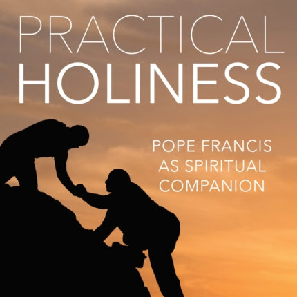 Practical Holiness: Pope Francis as Spiritual Companion